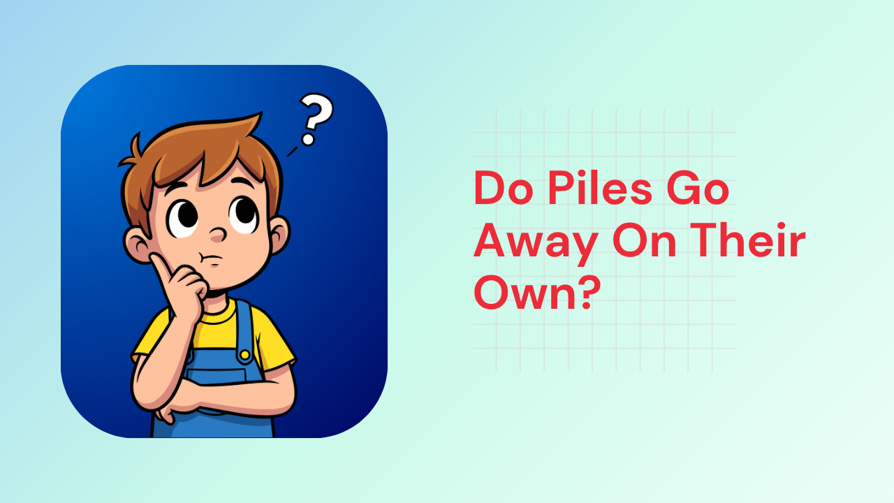 Do Piles Go Away On Their Own?